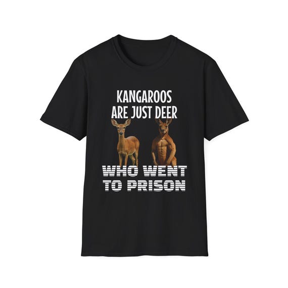 humorous-kangaroo-meme-t-shirt-the-ultimate-funny- kangaroos are just deer who went to prison shirt