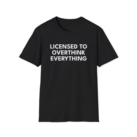 licensed-to-overthink-everything-t-shirt-the-ultim licensed to overthink everything